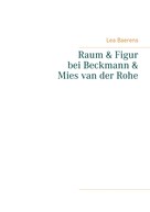Lea Baerens: Raum und Figur bei Beckmann und Mies van der Rohe 