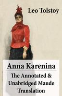 Leo Tolstoi: Anna Karenina - The Annotated & Unabridged Maude Translation 
