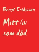 Bengt Eriksson: Mitt liv som död 