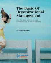 The Basic Of Organizational Management - How to Lead, Motivate, and Communicate In Organizations