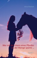 Alma Kliefoth: Wer nie den Atem eines Pferdes an der Wange spürte ... 