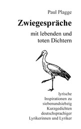 Zwiegespräche mit lebenden und toten Dichtern - lyrische Inspirationen zu siebenundsiebzig Kurzgedichten deutschsprachiger Lyrikerinnen und Lyriker