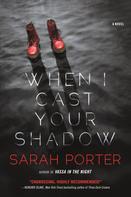 Sarah Porter: When I Cast Your Shadow 