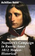 Achilles Rose: Napoleon's Campaign in Russia, Anno 1812; Medico-Historical 