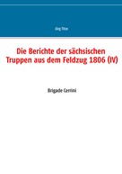 Jörg Titze: Die Berichte der sächsischen Truppen aus dem Feldzug 1806 (IV) 