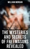 William Morgan: The Mysteries and Secrets of Freemasons Revealed 