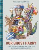 Peter De Geesewell: OUR GHOST HARRY 