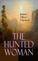 James Oliver Curwood: The Hunted Woman 
