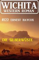 Ernest Haycox: Die Silberwüste: Wichita Western Roman 122 