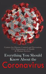 Everything You Should Know About the Coronavirus - How it Spreads, Symptoms, Prevention & Treatment, What to Do if You are Sick, Travel Information