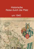 P. H. Jones: Historische Reise durch die Pfalz um 1840 