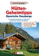 Wilfried Bahnmüller: Hütten-Geheimtipps Bayerische Hausberge 