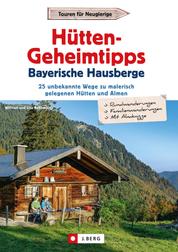 Hütten-Geheimtipps Bayerische Hausberge - 25 unbekannte Wege zu malerisch gelegenen Hütten und Almen