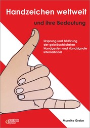 Handzeichen weltweit und ihre Bedeutung - Ursprung und Erklärung der gebräuchlichsten Handsignale und Handgesten international