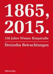 1865, 2015. 150 Jahre Wiener Ringstraße - Dreizehn Betrachtungen