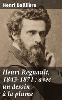 Henri Baillière: Henri Regnault, 1843-1871 : avec un dessin à la plume 