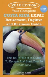 Your Costa Rica Expat Retirement and Escape Guide - The Tell-It-Like-It-Is Guide To Relocate Escape & Start Over in Costa Rica