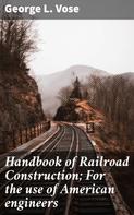 George L. Vose: Handbook of Railroad Construction; For the use of American engineers 