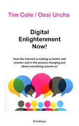 Digital Enlightenment Now! - How the Internet is making us better and smarter and in the process changing just about everything around us!