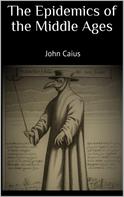 John Caius John Caius: The Epidemics of the Middle Ages 