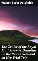 Walter Scott Dalgleish: The Cruise of the Royal Mail Steamer Dunottar Castle Round Scotland on Her Trial Trip 