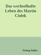 Georg Acker: Das wechsehafte Leben des Martin Ciolek 