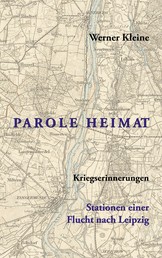 Parole Heimat - Kriegserinnerungen - Stationen einer Flucht nach Leipzig