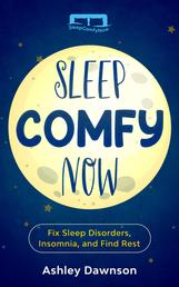 Sleep Comfy Now - Fix Sleep Disorders, Insomnia, and Find Rest