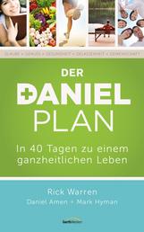 Der Daniel-Plan - In 40 Tagen zu einem ganzheitlichen Leben.