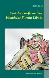 Karl der Große und die böhmische Fürstin Libuša - Historischer Roman