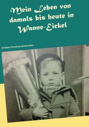 Mein Leben von damals bis heute in Wanne-Eickel - Ein kleines Portrait aus meinem Leben