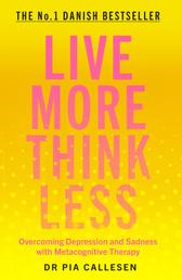Live More Think Less - Overcoming Depression and Sadness with Metacognitive Therapy