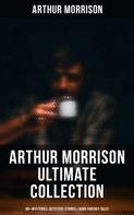 Arthur Morrison: Arthur Morrison Ultimate Collection: 80+ Mysteries, Detective Stories & Dark Fantasy Tales 