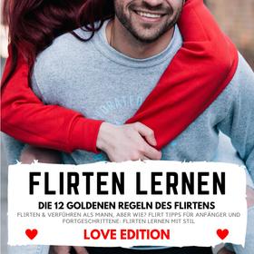FLIRTEN LERNEN Love Edition - DIE 12 GOLDENEN REGELN DES FLIRTENS