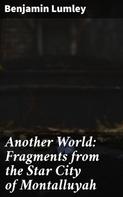 Benjamin Lumley: Another World: Fragments from the Star City of Montalluyah 
