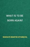 Rodolfo Martin Vitangcol: What Is to Be Born Again? 