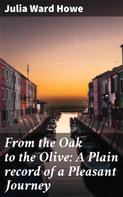 Julia Ward Howe: From the Oak to the Olive: A Plain record of a Pleasant Journey 