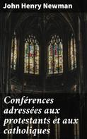 John Henry Newman: Conférences adressées aux protestants et aux catholiques 