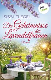 Die Geheimnisse der Lavendelfrauen - Roman | Ein Sommer, drei Freundinnen - ein spritziges Lesevergnügen für alle Fans von Monika Peetz