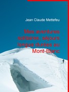 Jean Claude Mettefeu: Mes aventures solitaires, séjours longue durées au Mont-Blanc 