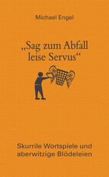 "Sag zum Abfall leise Servus" - Skurrile Wortspiele und aberwitzige Blödeleien