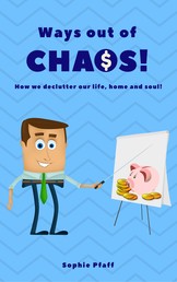 Ways out of Chaos - How we declutter our life, home and soul! (Minimalism: Declutter your life, home, mind & soul)