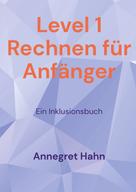 Annegret Hahn: Level 1 Rechnen für Anfänger 