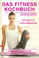 Victoria Novak: Fitness Kochbuch einfache Rezepte für Muskelaufbau und Fettverbrennung 