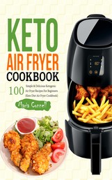 Keto Air Fryer Cookbook - 100 Simple & Delicious Ketogenic Air Fryer Recipes for Beginners (Keto Diet Air Fryer Cookbook)