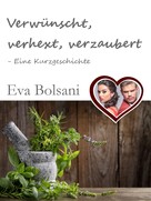 Eva Bolsani: Verwünscht, verhext, verzaubert – Eine Kurzgeschichte ★★★★★