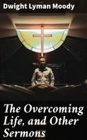 Dwight Lyman Moody: The Overcoming Life, and Other Sermons 