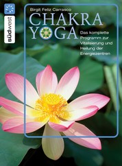 Chakra Yoga - Die Heilung der Energiezentren für Körper, Geist und Seele