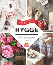 Hygge – Glücklich im eigenen Heim - Gemütliches Wohnen, Geselligkeit & Genuss wie bei den Dänen