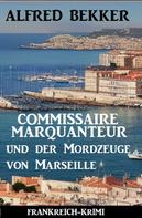 Alfred Bekker: Commissaire Marquanteur und der Mordzeuge von Marseille: Frankreich-Krimi 